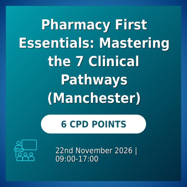 Pharmacy First Essentials: Mastering the 7 Clinical Pathways — Manchester, 22 November 2026, 6 CPD points
